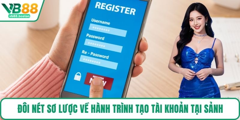 Đôi nét sơ lược về hành trình tạo tài khoản tại sảnh
