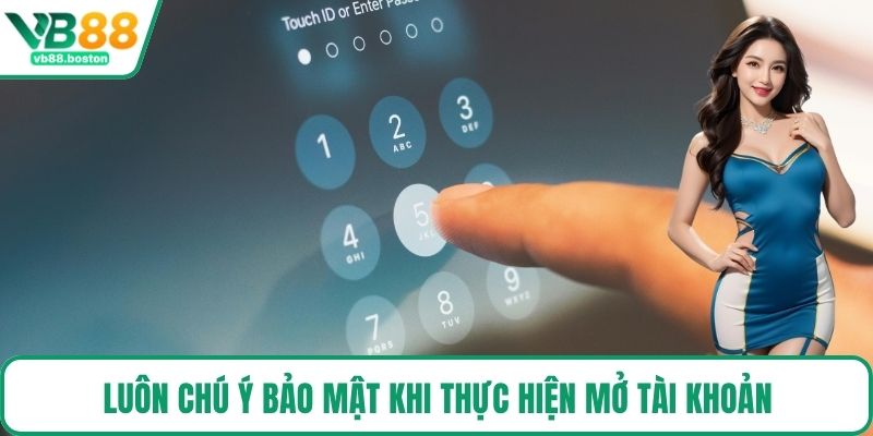 Luôn chú ý bảo mật khi thực hiện mở tài khoản