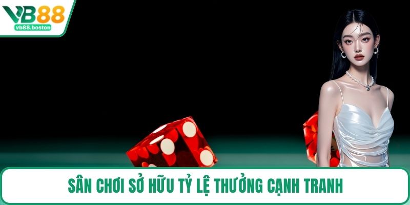 Sân chơi sở hữu tỷ lệ thưởng cạnh tranh