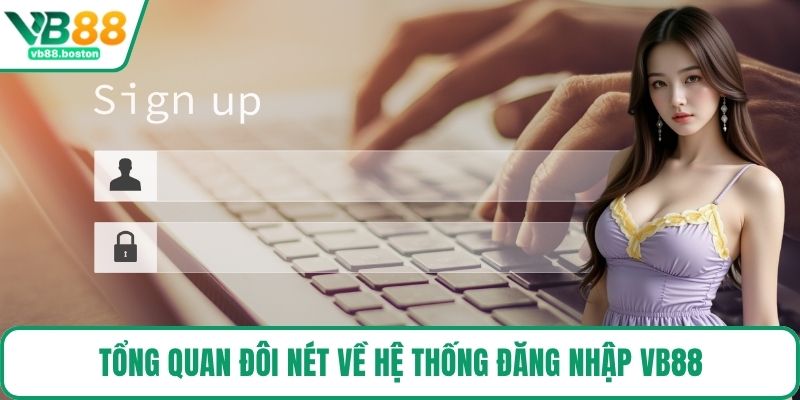Tổng quan đôi nét về hệ thống đăng nhập VB88
