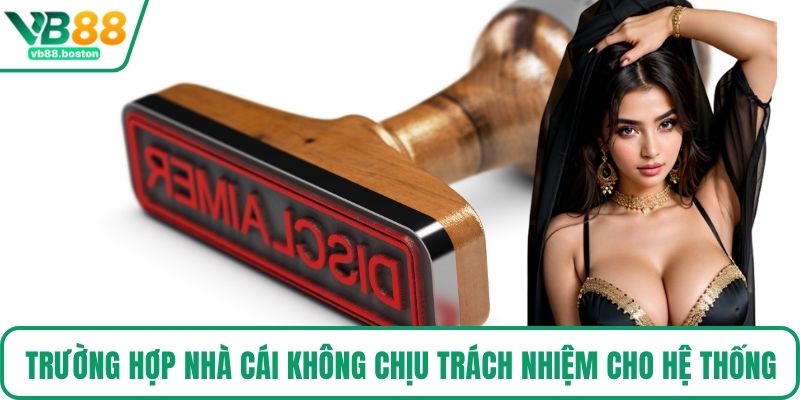 Trường hợp nhà cái không chịu trách nhiệm cho hệ thống