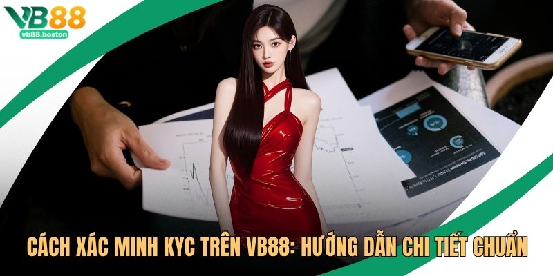 Cách Xác Minh KYC Trên VB88