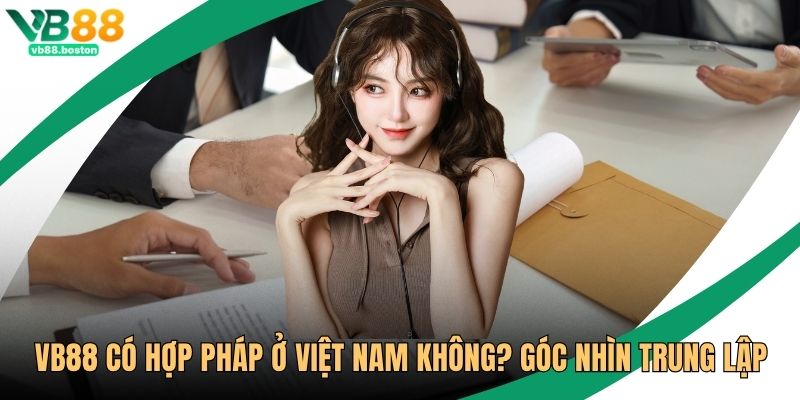 VB88 Có Hợp Pháp Ở Việt Nam Không